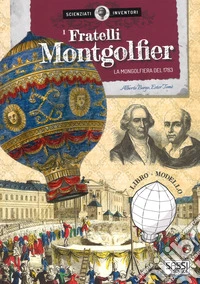 I fratelli Montgolfier. La mongolfiera del 1783. Scienziati e inventori. Ediz. a colori. Con gadget libro