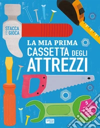 La mia prima cassetta degli attrezzi. Stacca e gioca. Ediz. a colori libro