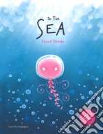 In the sea. Sound stories. Ediz. a colori libro