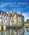 Castelli e palazzi d'Europa. Ediz. illustrata libro