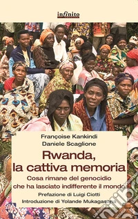 Rwanda, la cattiva memoria. Cosa rimane del genocidio che ha lasciato indifferente il mondo libro