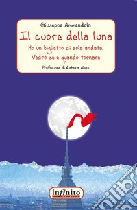Il cuore della luna. Ho un biglietto di sola andata. Vedrò se e quando tornare libro