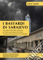 I bastardi di Sarajevo. Una città in balia della corruzione, un paese senza speranze di futuro, il fantasma del passato che torna dall'Italia libro