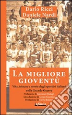 La migliore gioventù. Vita, trincee e morte degli sportivi italiani nella Grande Guerra libro