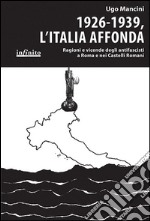 1926-1939, l'Italia affonda. Ragioni e vicende degli antifascisti a Roma e nei Castelli Romani libro