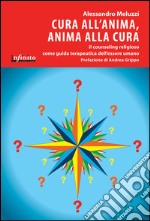 Cura all'anima, anima alla cura. Il counseling religioso come guida terapeutica dell'essere umano libro