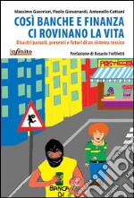 Così banche e finanza ci rovinano la vita. Disastri passati, presenti e futuri di un sistema tossico libro