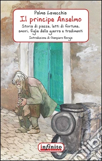 Il principe Anselmo. Storia di piazze, letti di fortuna, amori, figlie della guerra e tradimenti libro