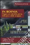 In Bosnia. Viaggio sui resti della guerra, della pace e della vergogna libro di Curzi Pierfrancesco