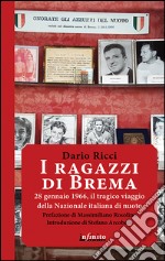 I ragazzi di Brema. 28 gennaio 1966, il tragico viaggio della Nazionale italiana di nuoto libro