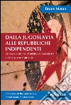 Dalla Jugoslavia alle repubbliche indipendenti. Cronaca postuma di un'utopia assassinata e delle guerre fratricide libro di Maran Bruno