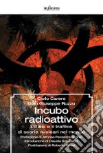 Incubo radioattivo. L'italia e il traffico di scorie nucleari nel mondo libro