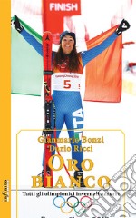 Oro bianco. Tutti gli olimpionici invernali azzurri libro