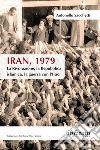 Iran, 1979. La rivoluzione, la Repubblica islamica, la guerra con l'Iraq libro