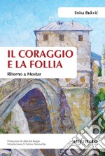 Il coraggio e la follia. Ritorno a Mostar libro