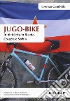 Jugo-bike. In bicicletta in Bosnia, Croazia e Serbia libro di Gambetta Lorenzo