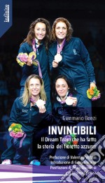 Invincibili. Il Dream Team che ha fatto la storia del fioretto azzurro libro