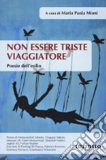 Non essere triste viaggiatore. Poesie dell'esilio libro