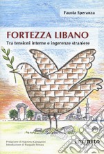 Fortezza Libano. Tra tensioni interne e ingerenze straniere