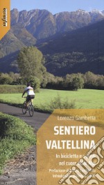 Sentiero Valtellina. In bicicletta e a piedi nel cuore delle Alpi