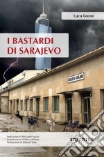 I bastardi di Sarajevo. Una città in balia della corruzione, un paese senza speranze di futuro, il fantasma del passato che torna dall'Italia libro