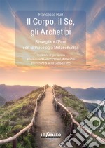 Il corpo, il sé, gli archetipi. Risvegliare l'eroe con la psicologia metasomatica libro