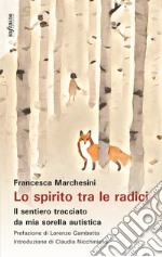 Lo spirito tra le radici. Il sentiero tracciato da mia sorella autistica