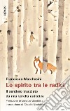 Lo spirito tra le radici. Il sentiero tracciato da mia sorella autistica libro