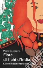 Fiore di fichi d'India. La commissario Nora Minà indaga libro