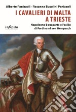 I Cavalieri di Malta a Trieste. Napoleone Bonaparte e l'esilio di Ferdinand von Hompesch libro