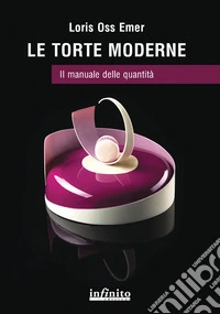 Le torte moderne. Il manuale delle quantità