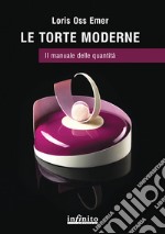 Le torte moderne. Il manuale delle quantità libro