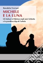 Michele e la Luna. Gli italiani in Pakistan negli anni Settanta e la grandiosa diga di Tarbela