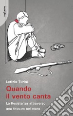 Quando il vento canta. La Resistenza attraverso una fessura nel muro libro