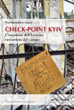 Check-point Kyiv. L'invasione dell'Ucraina raccontata dal campo libro