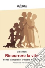 Rincorrere la vita. Senza stancarsi di crescere a ogni età libro