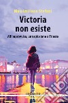 Victoria non esiste. All'improvviso, un'esplosione a Trieste libro