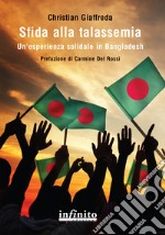 Sfida alla talassemia. Un'esperienza solidale in Bangladesh libro