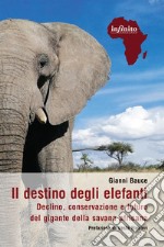 Il destino degli elefanti. Declino, conservazione e futuro del gigante della savana africana libro