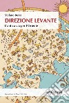 Direzione Levante. L'antica via per l'Oriente libro di Berra Stefano