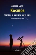 Kosmos. Tre vite, la passione per il cielo libro