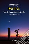 Kosmos. Tre vite, la passione per il cielo libro