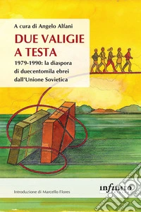 Due valigie a testa. 1979-1990: la diaspora di duecentomila ebrei dall'Unione Sovietica libro