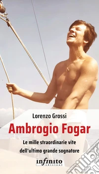 Ambrogio Fogar. Le mille straordinarie vite dell'ultimo grande sognatore libro