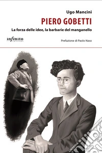 Piero Gobetti. La forza delle idee, la barbarie del manganello libro