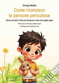 Come riconosco le persone pericolose. Storie sociali in CAA per imparare come sia meglio agire. Ediz. illustrata libro