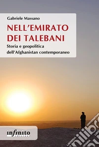 Nell'emirato dei Talebani. Storia e geopolitica dell'Afghanistan contemporaneo