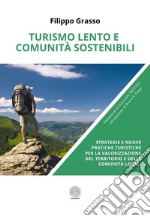 Turismo lento e comunità sostenibili. Strategie e nuove pratiche turistiche per la valorizzazione del territorio e delle comunità locali libro