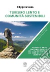 Turismo lento e comunità sostenibili. Strategie e nuove pratiche turistiche per la valorizzazione del territorio e delle comunità locali libro di Grasso Filippo