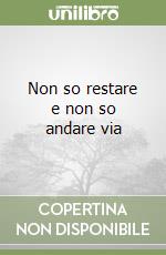 Non so restare e non so andare via libro